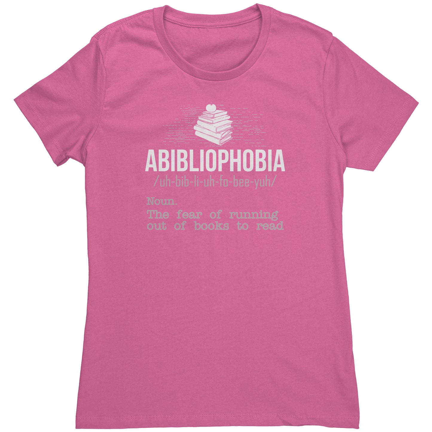 Abibliophobia. The Fear Of Running Out Of Books To Read | Women's T-Shirt