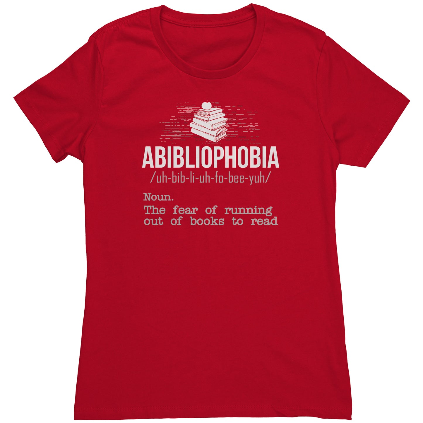 Abibliophobia. The Fear Of Running Out Of Books To Read | Women's T-Shirt