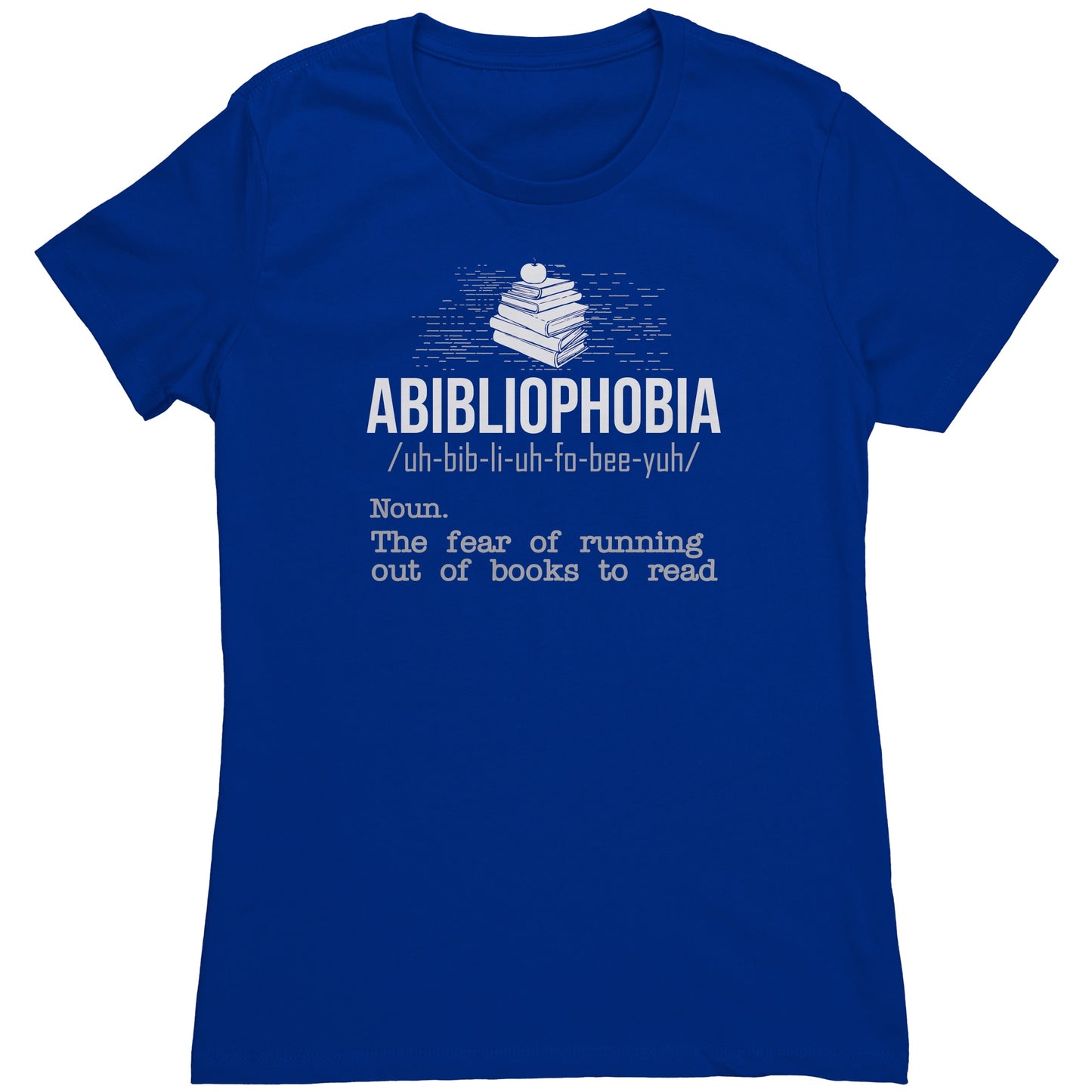 Abibliophobia. The Fear Of Running Out Of Books To Read | Women's T-Shirt