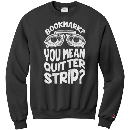 Bookmark? You Mean Quitter Strip? | Sweatshirt