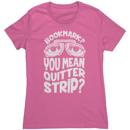 Bookmark? You Mean Quitter Strip? | Women's T-Shirt