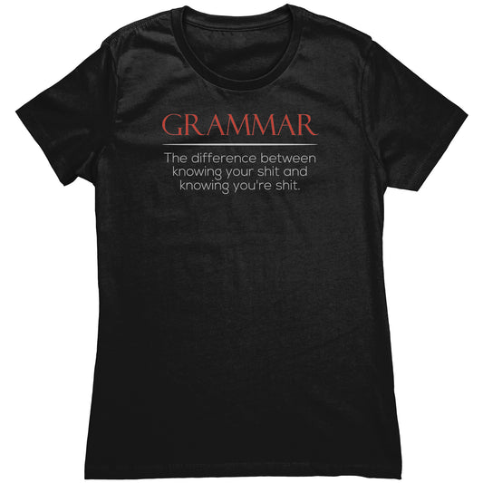 Grammar The Difference Between Knowing Your Shit And Knowing You're Shit | Women's T-Shirt