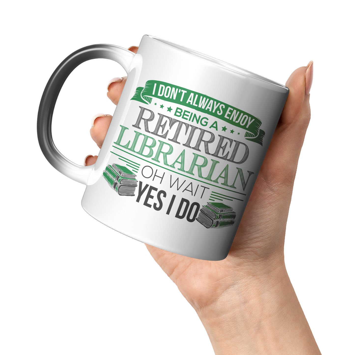 I Don't Always Enjoy Being A Retired Librarian. Oh Wait Yes I Do | Magic Mug