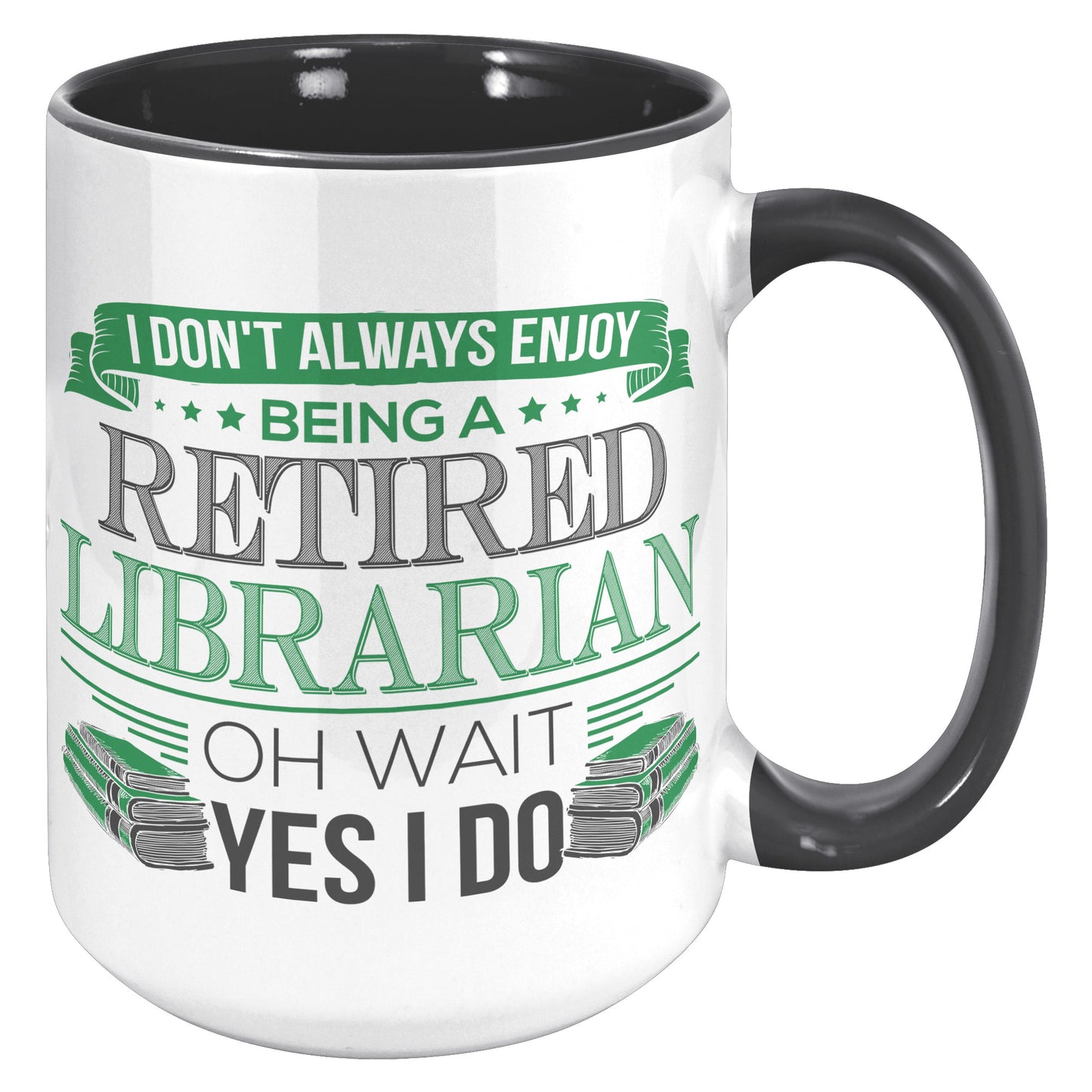 I Don't Always Enjoy Being A Retired Librarian. Oh Wait Yes I Do | Accent Mug