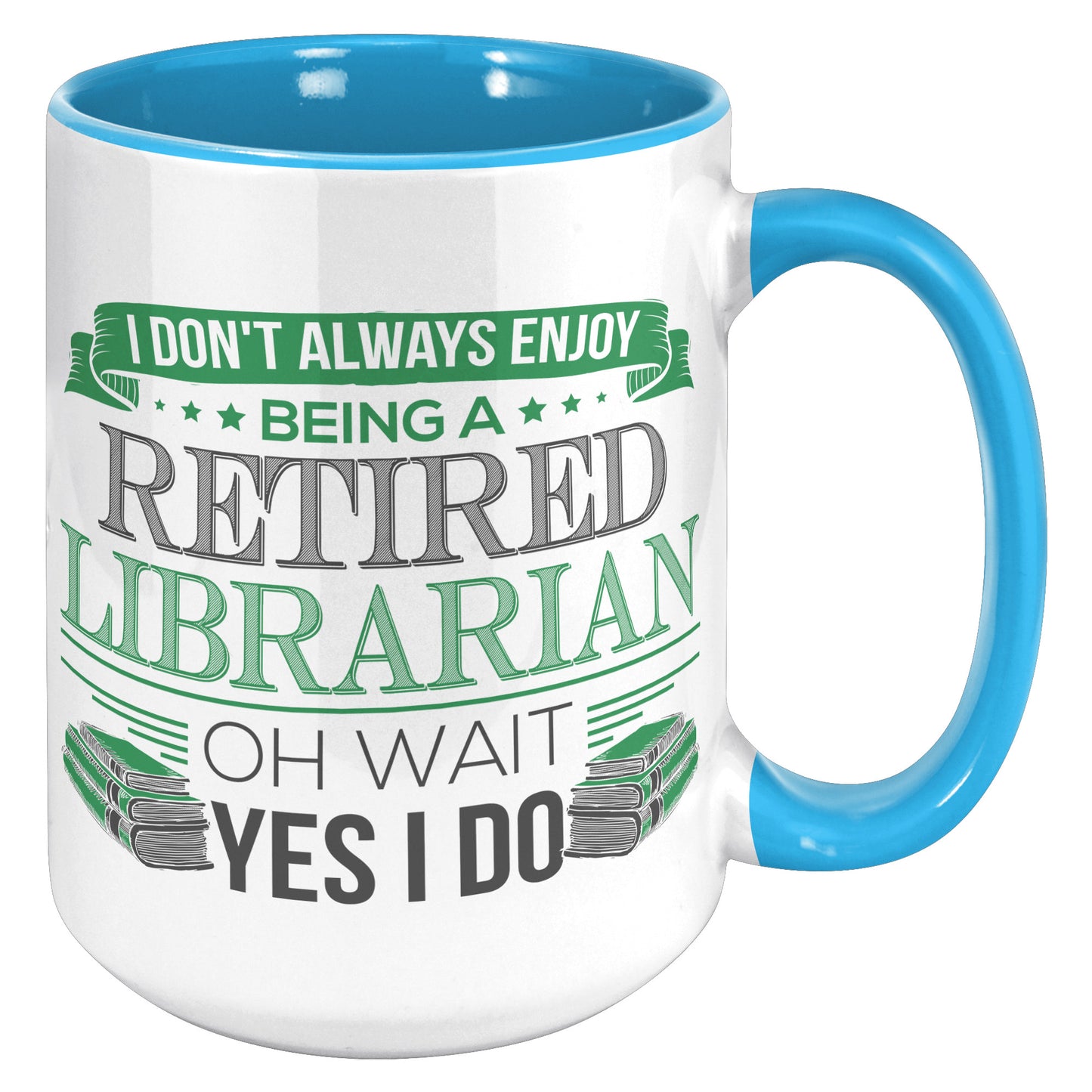 I Don't Always Enjoy Being A Retired Librarian. Oh Wait Yes I Do | Accent Mug