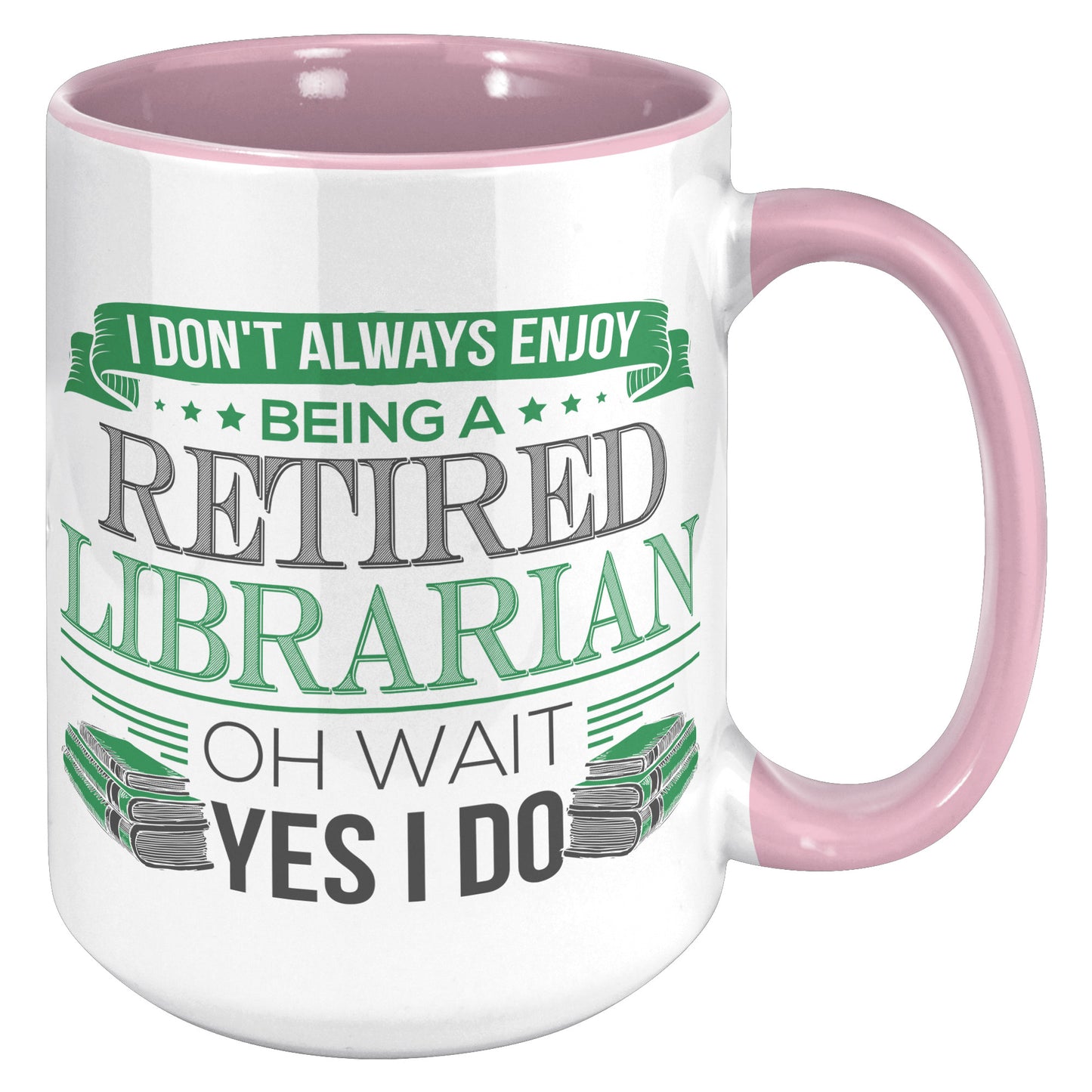 I Don't Always Enjoy Being A Retired Librarian. Oh Wait Yes I Do | Accent Mug