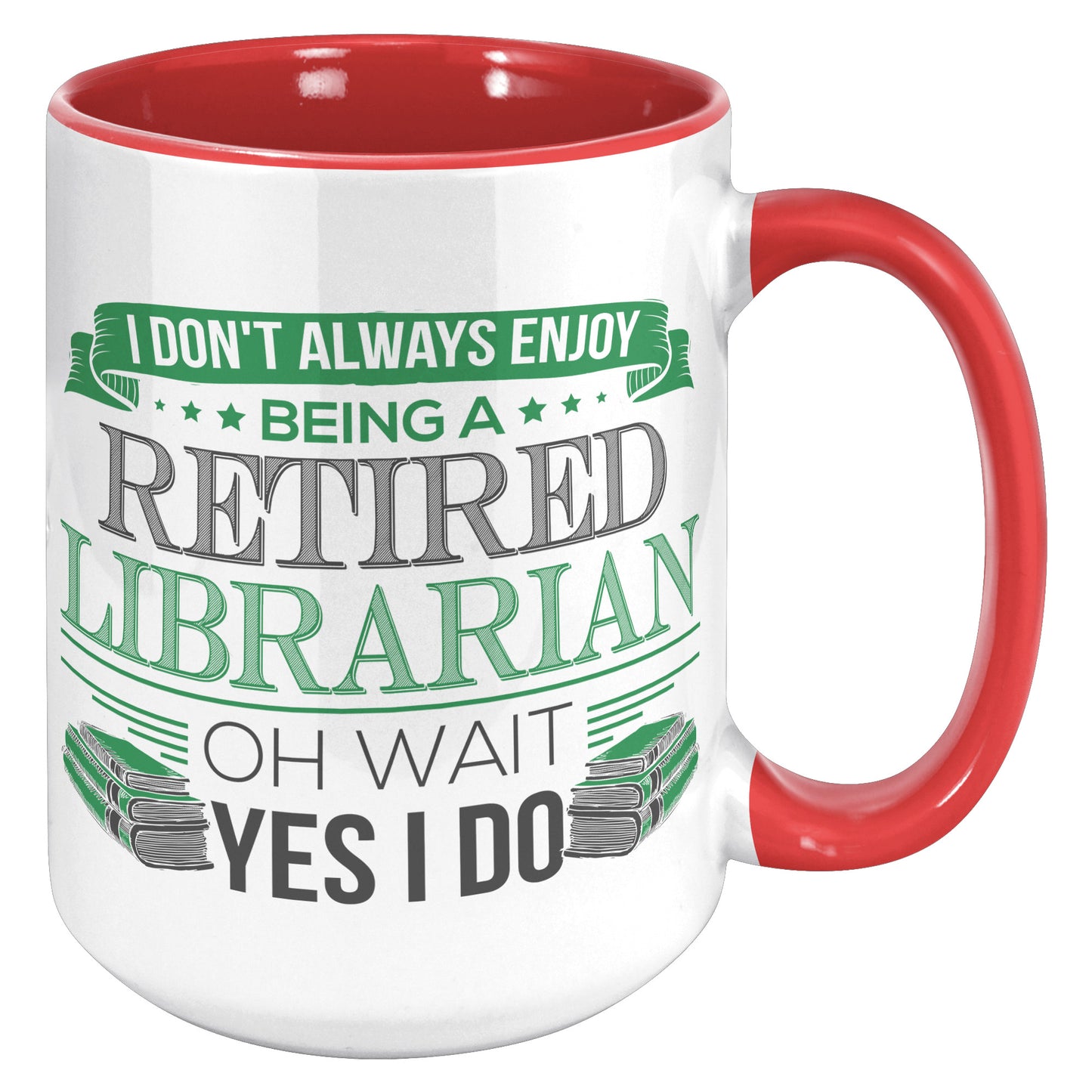 I Don't Always Enjoy Being A Retired Librarian. Oh Wait Yes I Do | Accent Mug