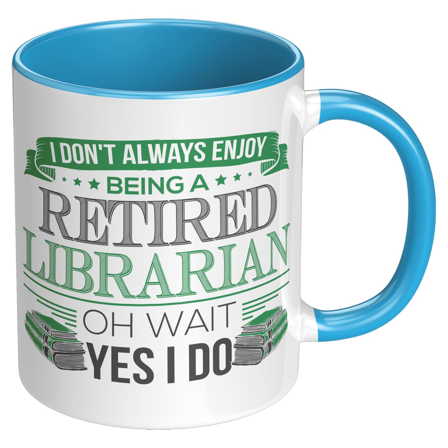 I Don't Always Enjoy Being A Retired Librarian. Oh Wait Yes I Do | Accent Mug