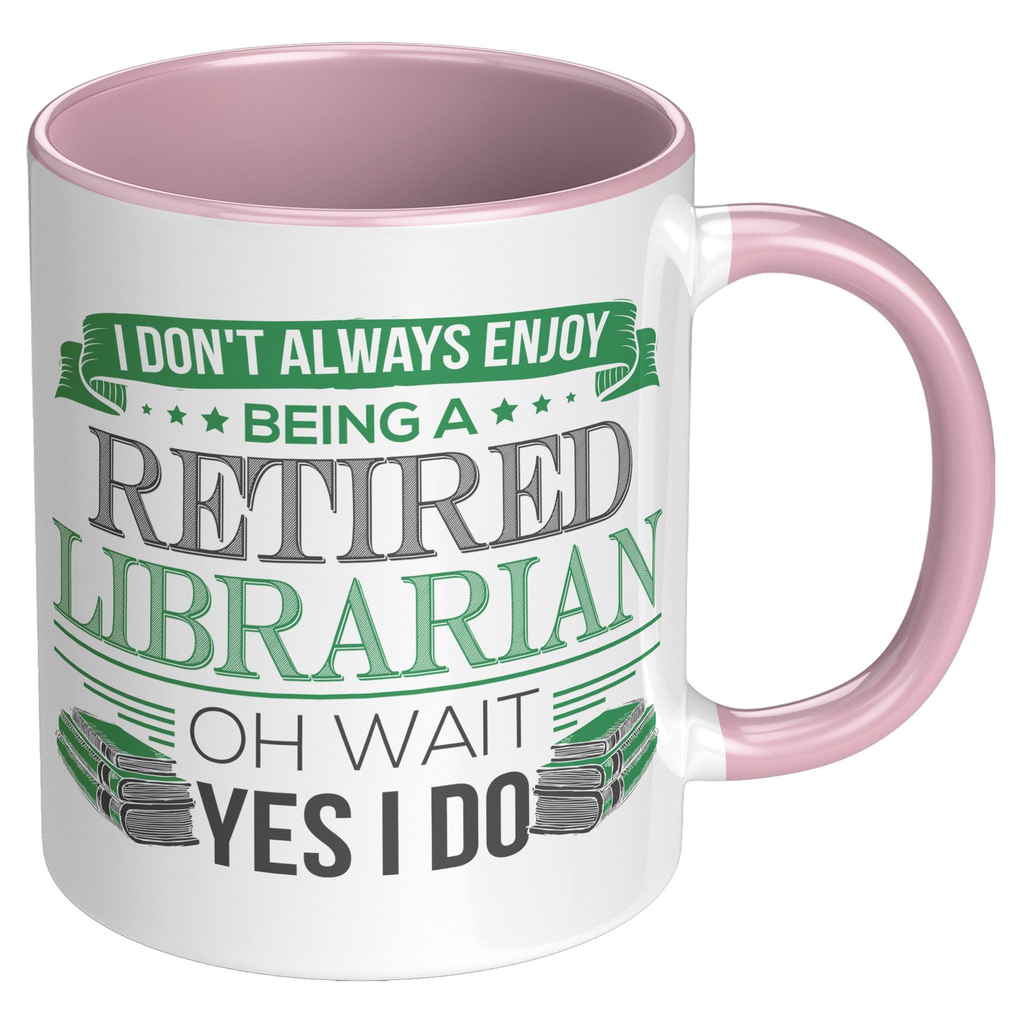 I Don't Always Enjoy Being A Retired Librarian. Oh Wait Yes I Do | Accent Mug