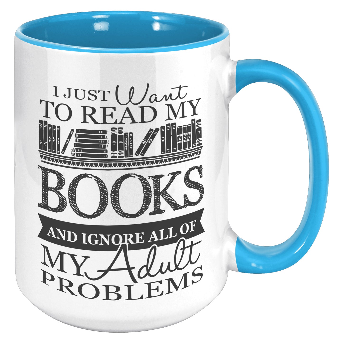 I Just Want To Read My Books And Ignore All Of My Adult Problems | Accent Mug