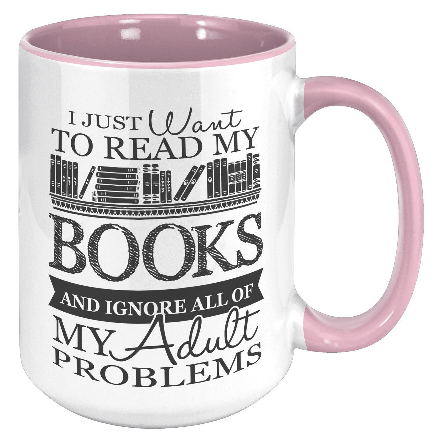 I Just Want To Read My Books And Ignore All Of My Adult Problems | Accent Mug