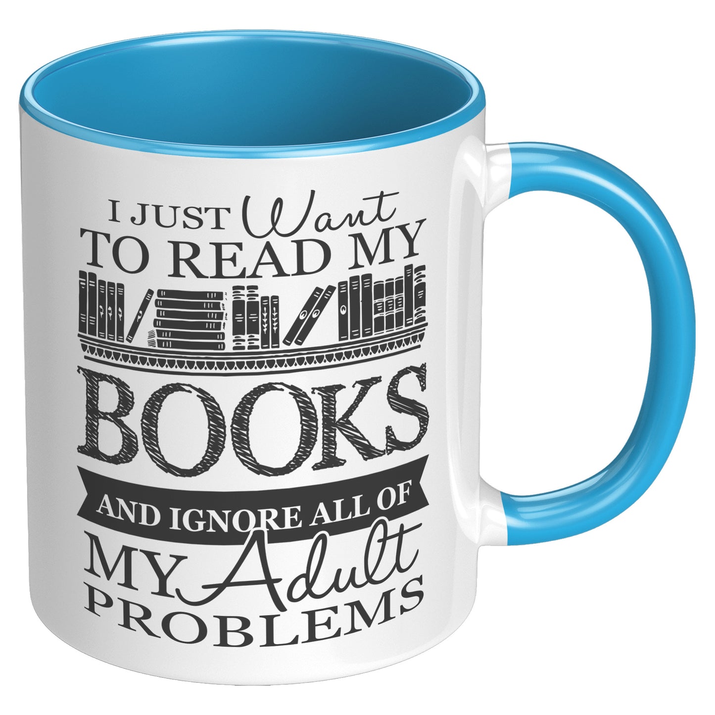 I Just Want To Read My Books And Ignore All Of My Adult Problems | Accent Mug