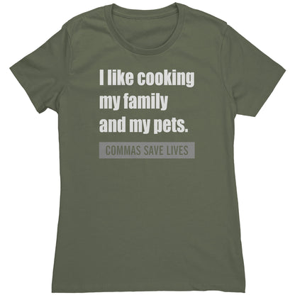 I Like Cooking My Family And My Pets. Commas Save Lives | Women's T-Shirt