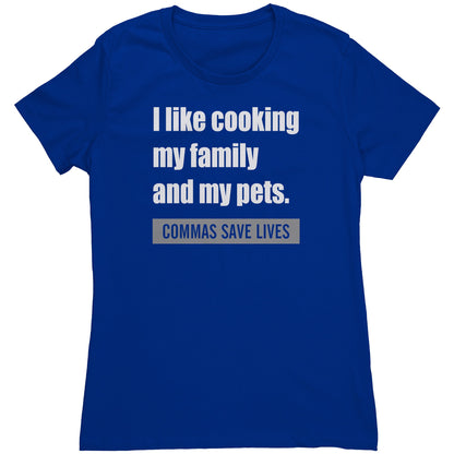 I Like Cooking My Family And My Pets. Commas Save Lives | Women's T-Shirt