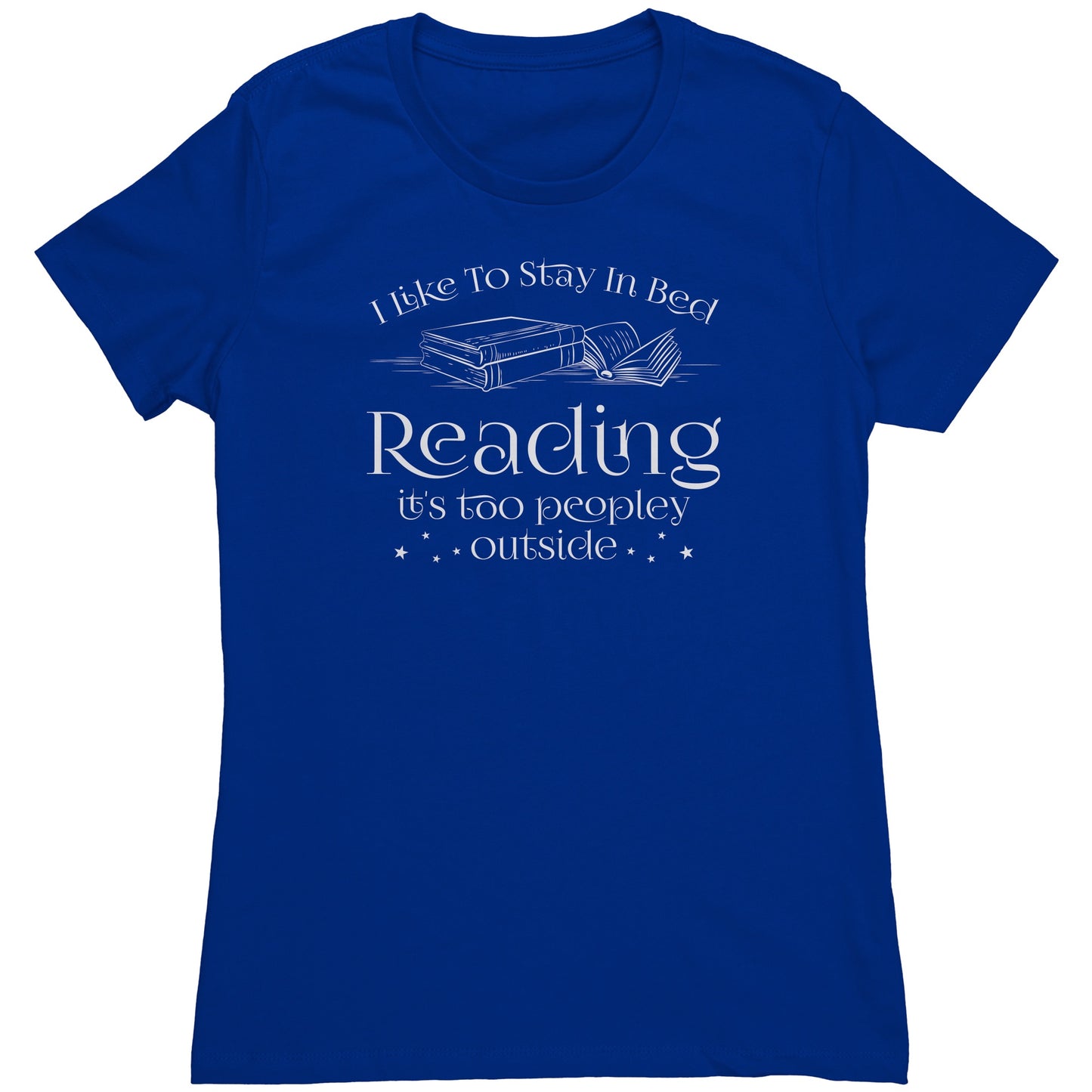 I Like To Stay In Bed Reading It's Too Peopley Outside | Women's T-Shirt