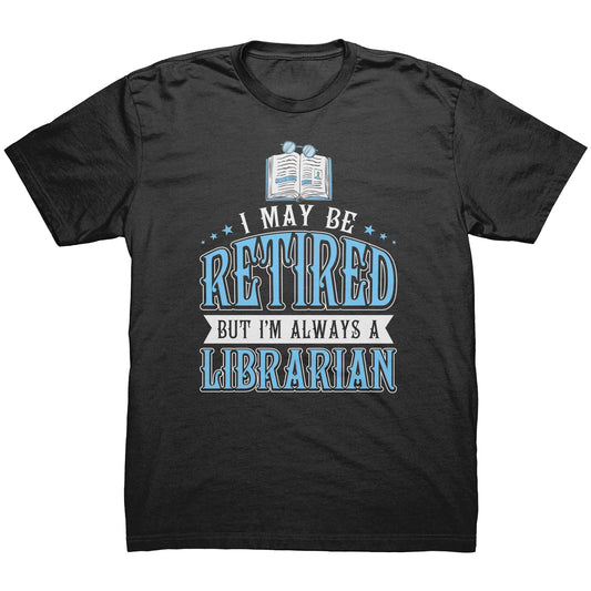 I May Be Retired But I'm Always A Librarian | Men's T-Shirt