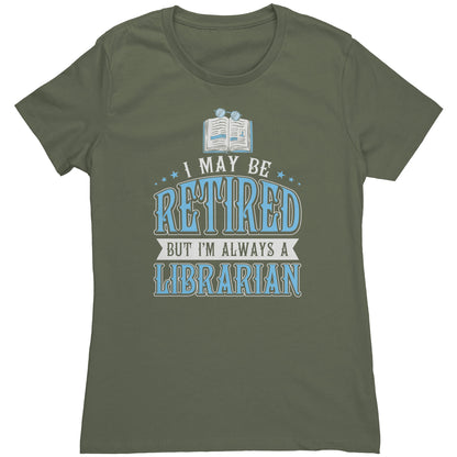 I May Be Retired But I'm Always A Librarian | Women's T-Shirt