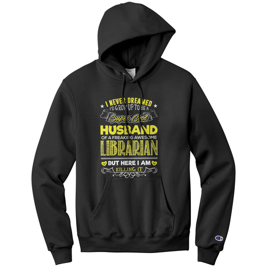I Never Dreamed I'd Grow Up To Be A Super Cool Husband Of A Freaking Awesome Librarian But Here I Am Killing It | Hoodie