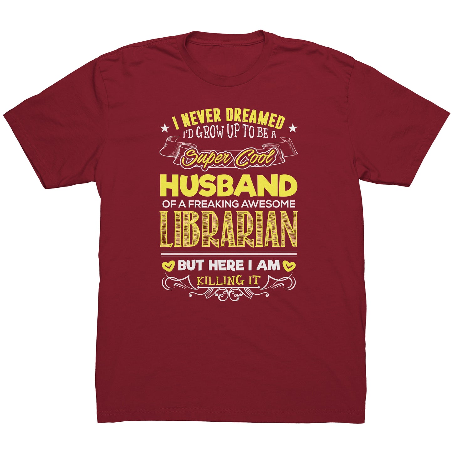 I Never Dreamed I'd Grow Up To Be A Super Cool Husband Of A Freaking Awesome Librarian But Here I Am Killing It | Men's T-Shirt