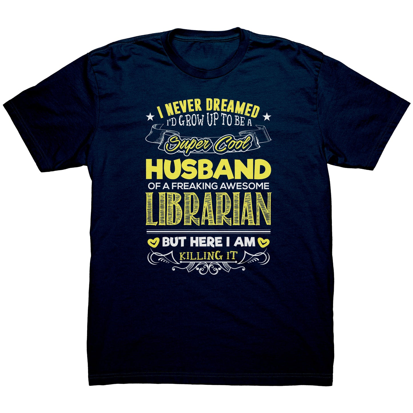 I Never Dreamed I'd Grow Up To Be A Super Cool Husband Of A Freaking Awesome Librarian But Here I Am Killing It | Men's T-Shirt