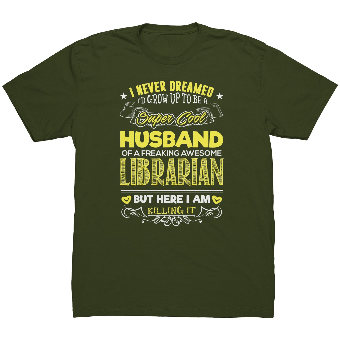 I Never Dreamed I'd Grow Up To Be A Super Cool Husband Of A Freaking Awesome Librarian But Here I Am Killing It | Men's T-Shirt