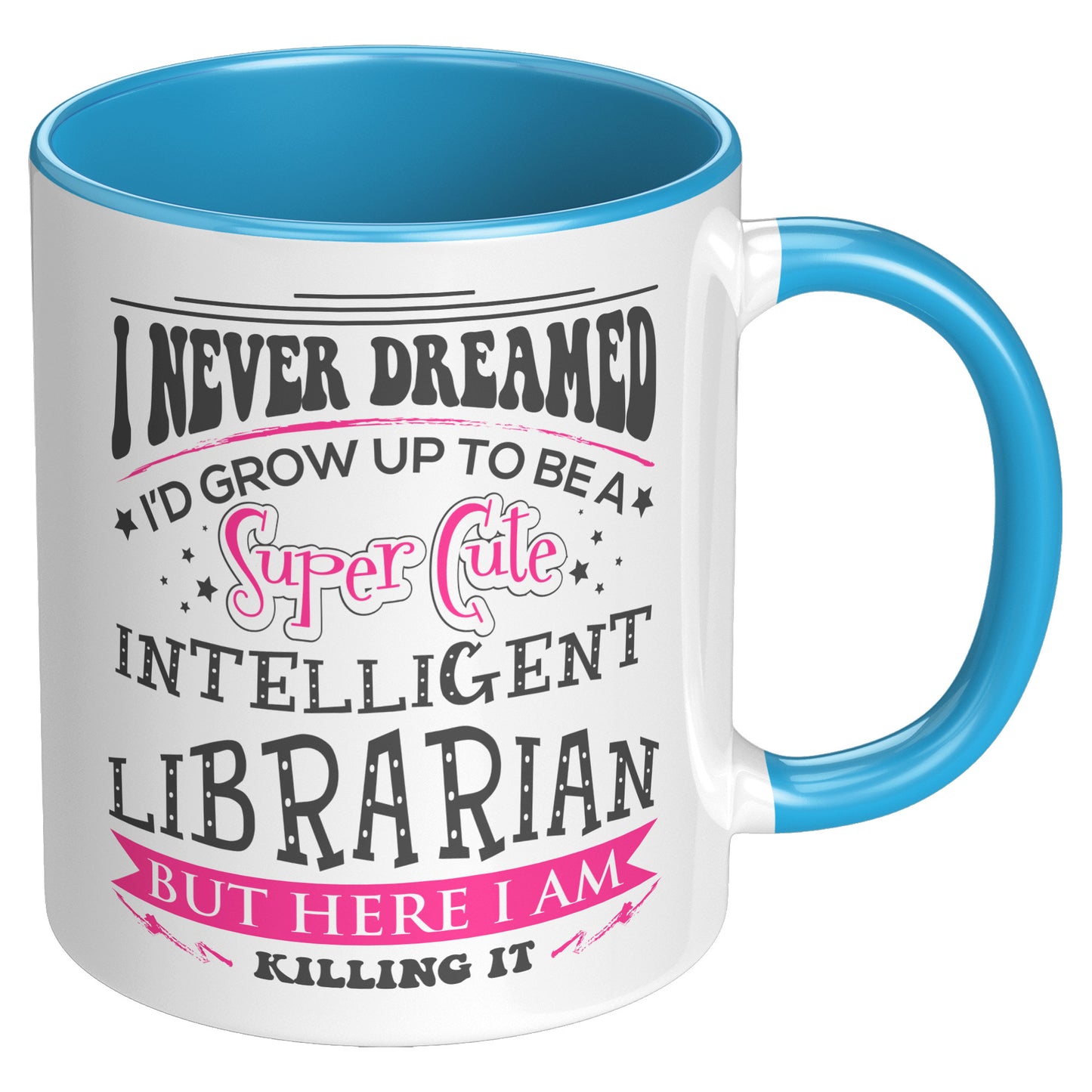 I Never Dreamed I'd Grow Up To Be A Super Cute Intelligent Librarian But Here I Am Killing It | Accent Mug