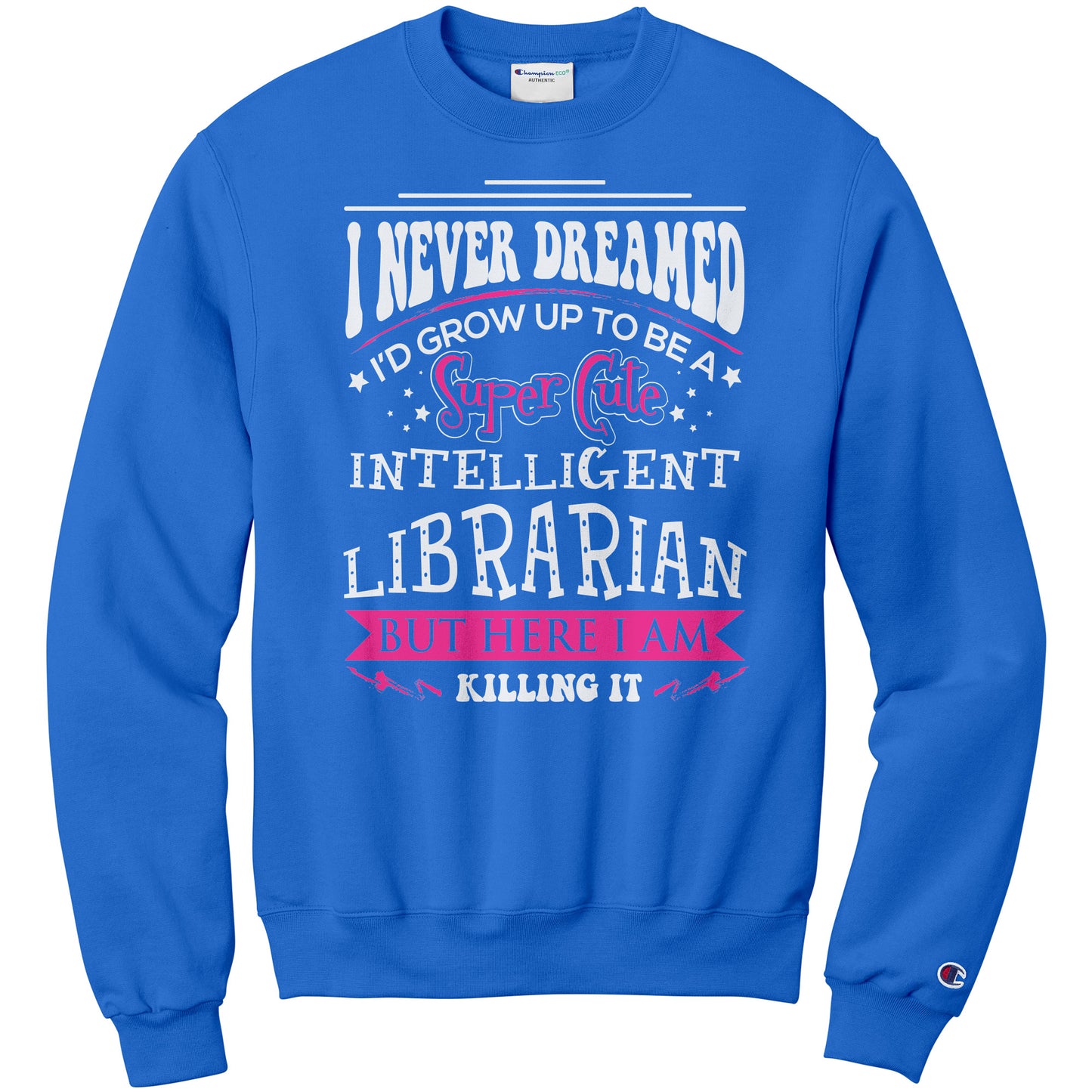 I Never Dreamed I'd Grow Up To Be A Super Cute Intelligent Librarian But Here I Am Killing It | Sweatshirt