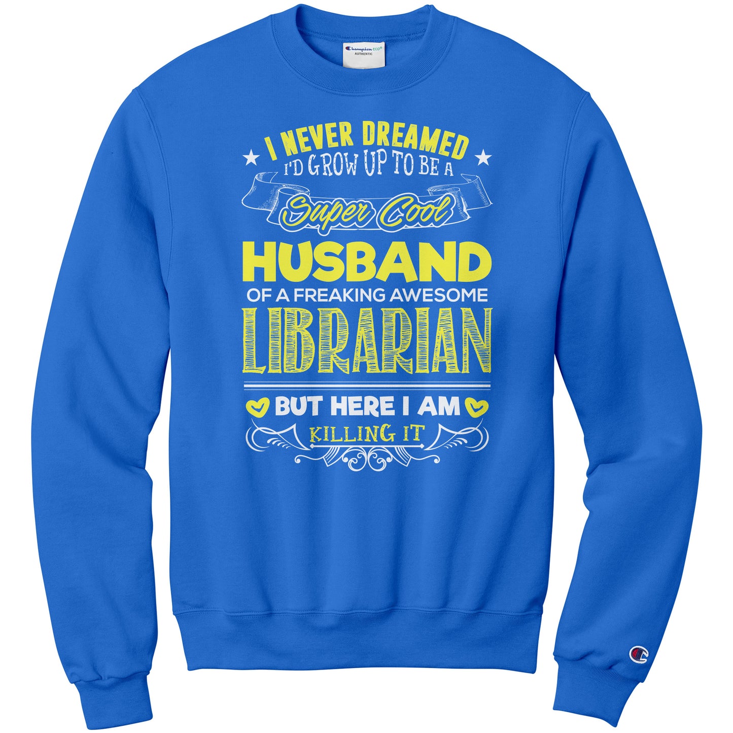 I Never Dreamed I'd Grow Up To Be A Super Cool Husband Of A Freaking Awesome Librarian But Here I Am Killing It | Sweatshirt