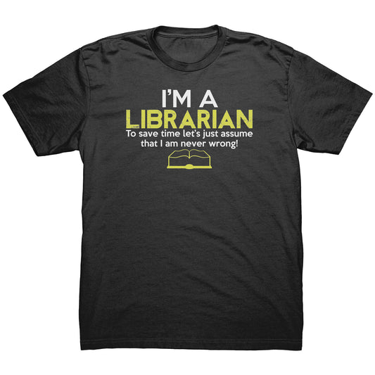 I'm A Librarian To Save Time Let's Just Assume That I Am Never Wrong | Men's T-Shirt
