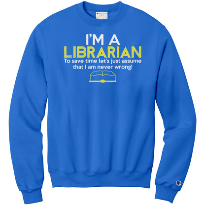 I'm A Librarian To Save Time Let's Just Assume That I Am Never Wrong | Sweatshirt