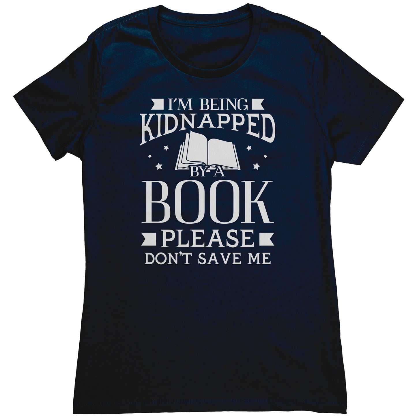 I'm Being Kidnapped By A Book Please Don't Save Me | Women's T-Shirt