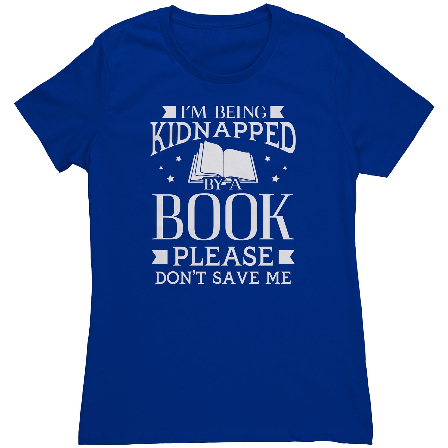 I'm Being Kidnapped By A Book Please Don't Save Me | Women's T-Shirt