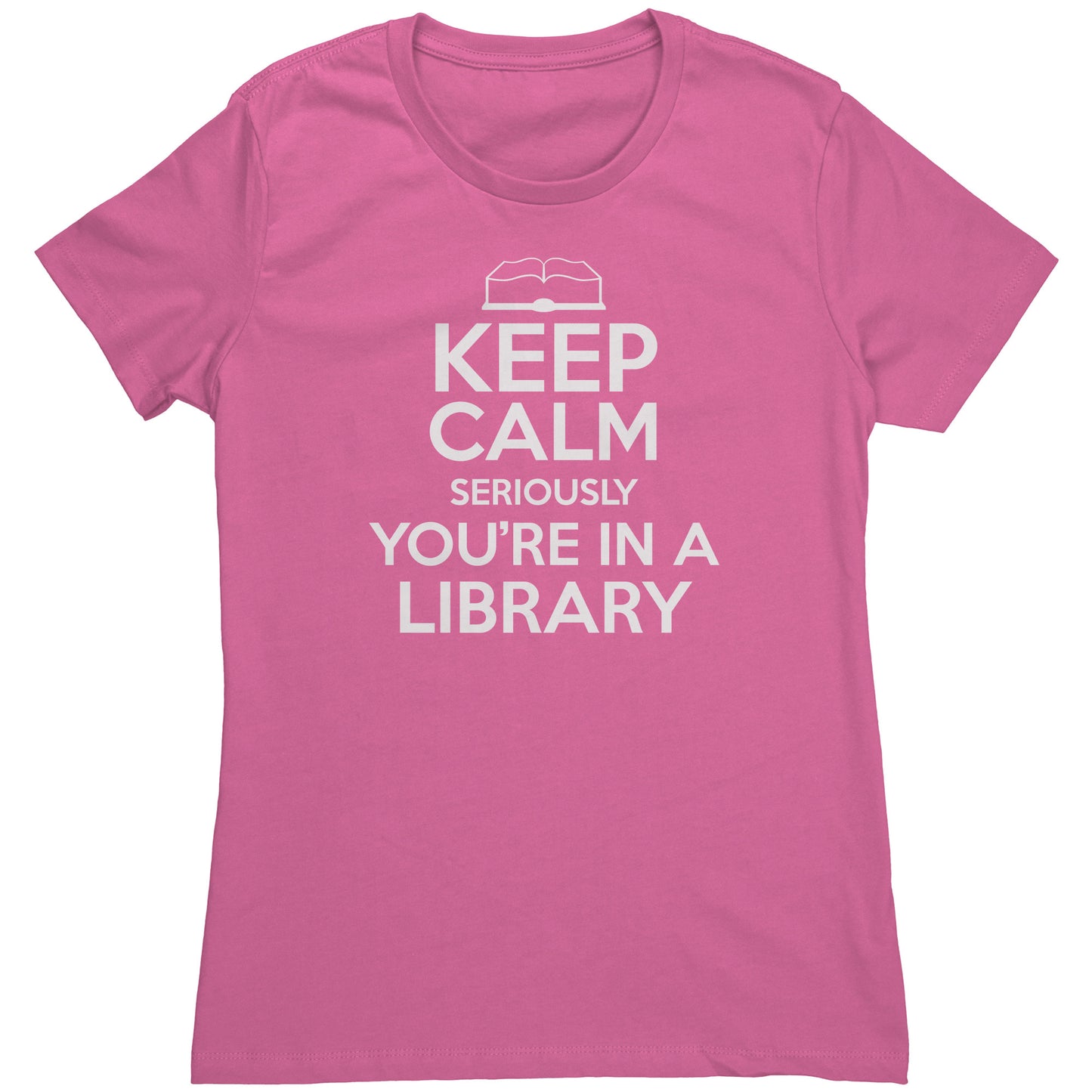Keep Calm Seriously You're In A Library | Women's T-Shirt