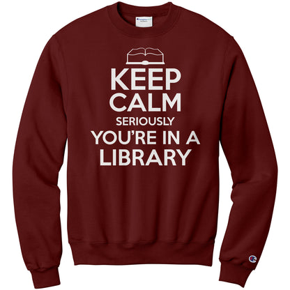 Keep Calm Seriously You're In A Library | Sweatshirt