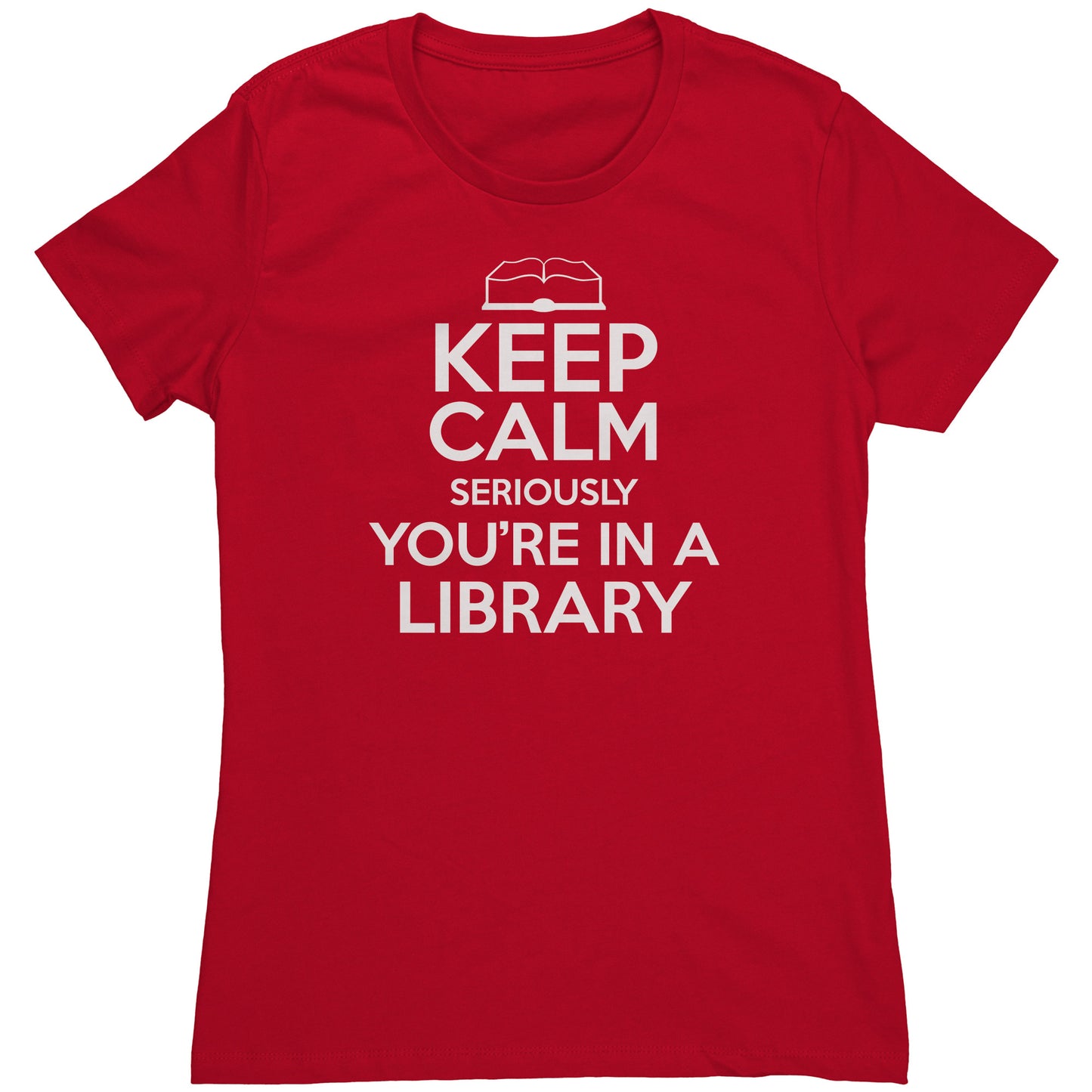 Keep Calm Seriously You're In A Library | Women's T-Shirt