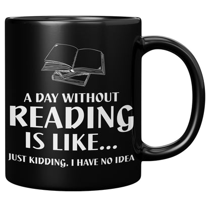 A Day Without Reading Is Like... Just Kidding, I Have No Idea | Mug
