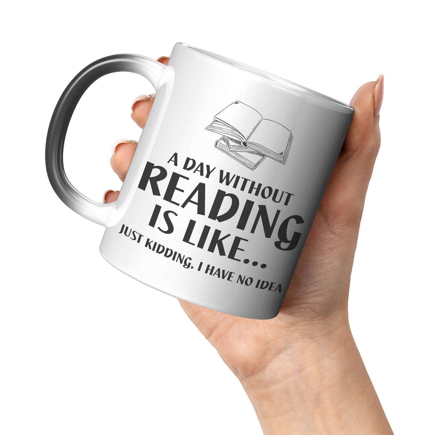 A Day Without Reading Is Like... Just Kidding, I Have No Idea | Magic Mug