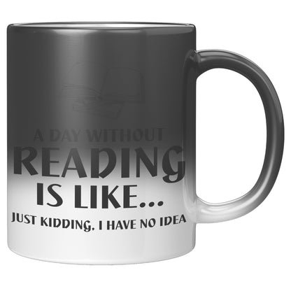 A Day Without Reading Is Like... Just Kidding, I Have No Idea | Magic Mug