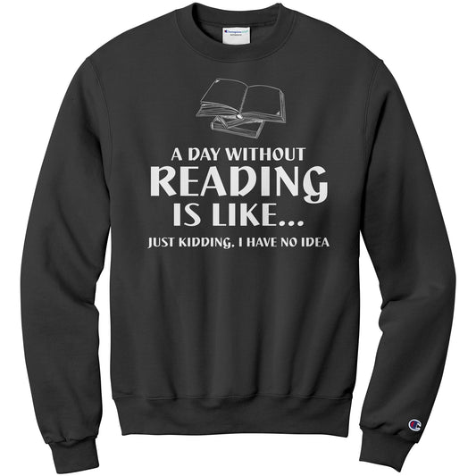 A Day Without Reading Is Like... Just Kidding, I Have No Idea | Sweatshirt