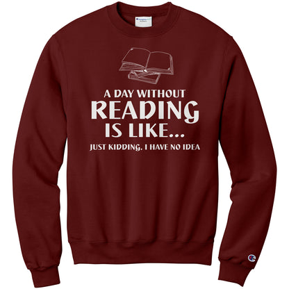 A Day Without Reading Is Like... Just Kidding, I Have No Idea | Sweatshirt