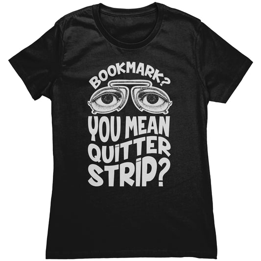 Bookmark? You Mean Quitter Strip? | Women's T-Shirt