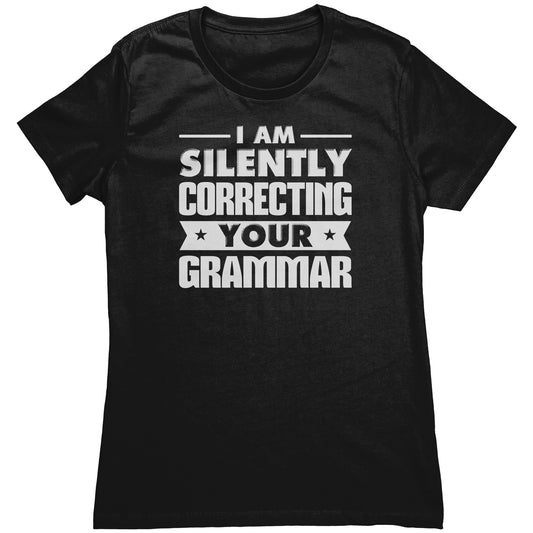 I Am Silently Correcting Your Grammar | Women's T-Shirt