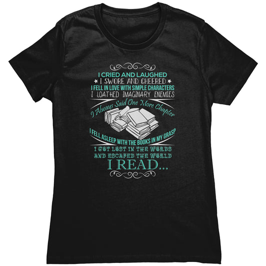 I Cried And Laughed I Swore And Cheered I Fell In Love With Simple Characters I Loathed Imaginary Enemies I Always Said One More Chapter | Women's T-Shirt