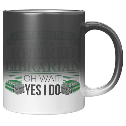 I Don't Always Enjoy Being A Retired Librarian. Oh Wait Yes I Do | Magic Mug