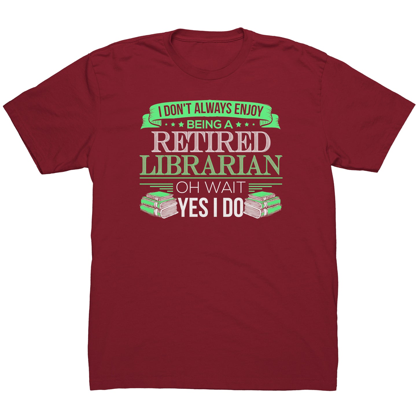 I Don't Always Enjoy Being A Retired Librarian. Oh Wait Yes I Do | Men's T-Shirt