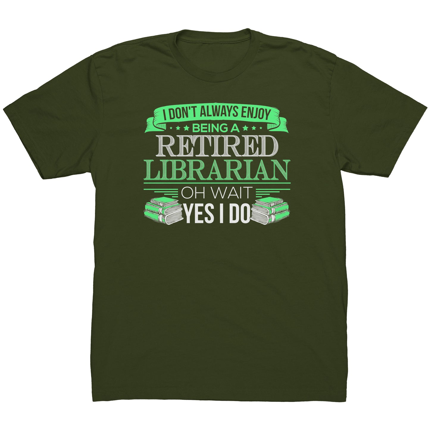 I Don't Always Enjoy Being A Retired Librarian. Oh Wait Yes I Do | Men's T-Shirt