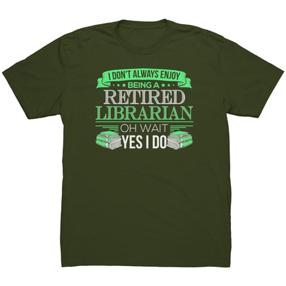 I Don't Always Enjoy Being A Retired Librarian. Oh Wait Yes I Do | Men's T-Shirt
