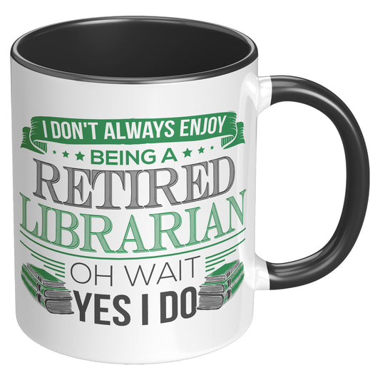 I Don't Always Enjoy Being A Retired Librarian. Oh Wait Yes I Do | Accent Mug