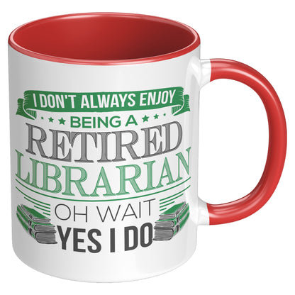 I Don't Always Enjoy Being A Retired Librarian. Oh Wait Yes I Do | Accent Mug