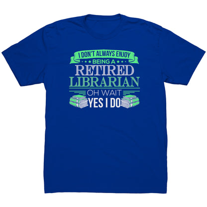 I Don't Always Enjoy Being A Retired Librarian. Oh Wait Yes I Do | Men's T-Shirt